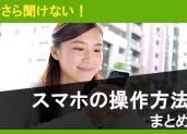 スワイプ、ピンチイン、ピンチアウト。今さら聞けないスマホの操作方法まとめ