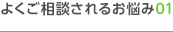 よくご相談されるお悩み01