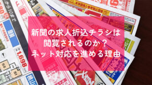 新聞の求人折込チラシは閲覧されるのか？ ネット対応を進める理由