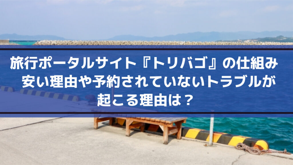 旅行ポータルサイト『トリバゴ』の仕組み | 安い理由や予約されていないトラブルが起こる理由は？