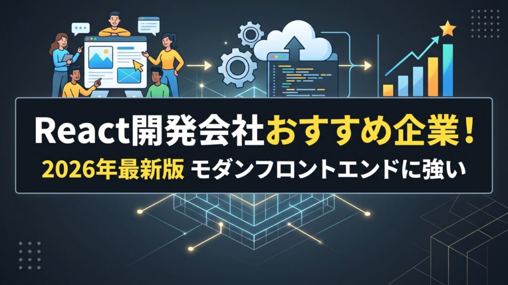 React開発会社おすすめ企業！モダンフロントエンド開発に強い企業を比較【2026年最新版】