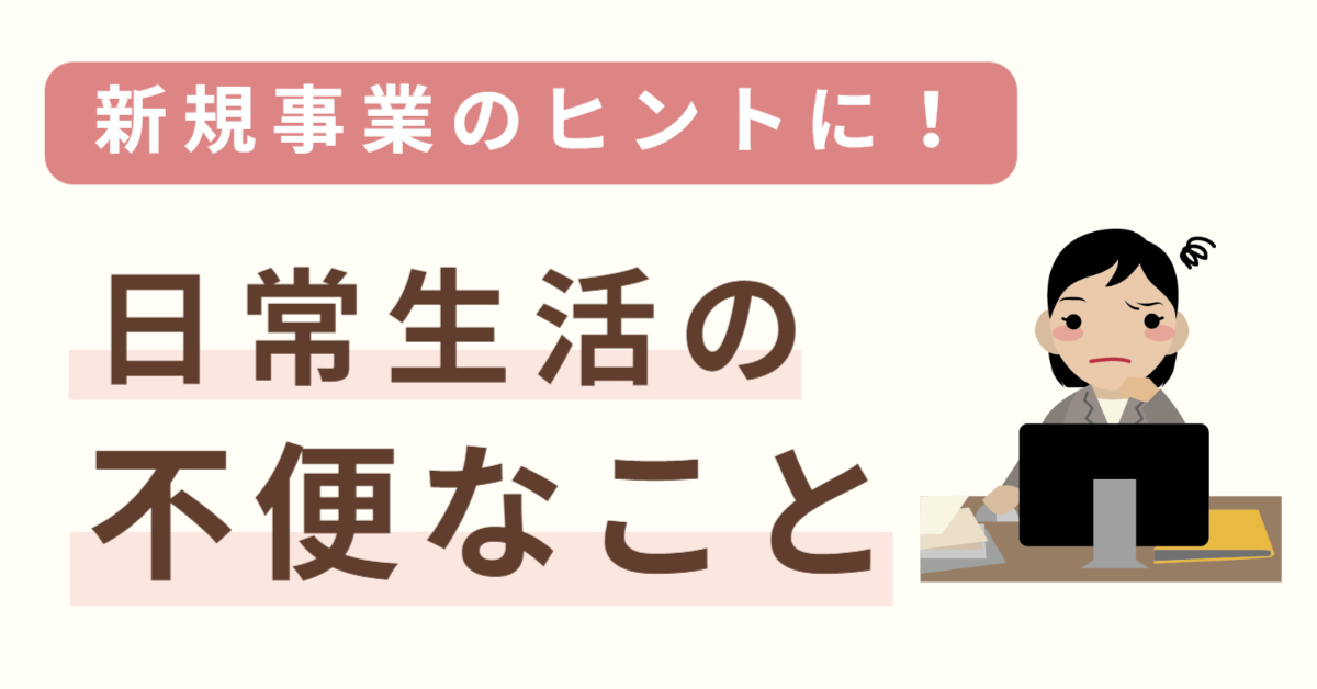 日常生活で不便なことこそ起業のヒント！具体例や見つけるコツは？ | レベニューシェア型サイト・アプリ開発